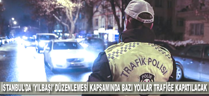 İstanbul'da 'yılbaşı' düzenlemesi kapsamında bazı yollar trafiğe kapatılacak