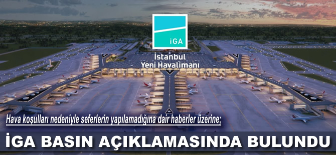 İGA, İstanbul Havalimanı'nda seferlerin yapılamadığına dair haberler üzerine basın açıklamasında bulundu