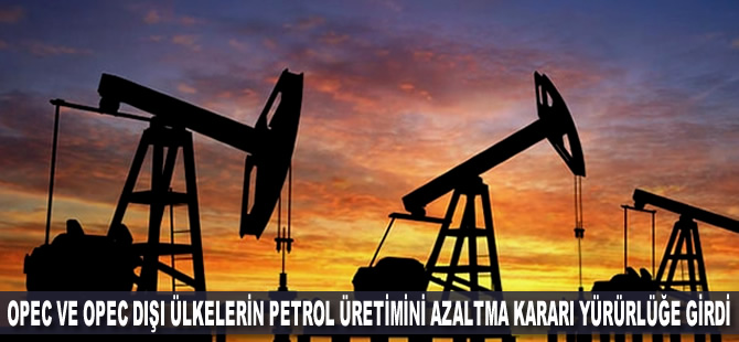 OPEC ve OPEC dışı ülkelerin petrol üretimini azaltma kararı yürürlüğe girdi