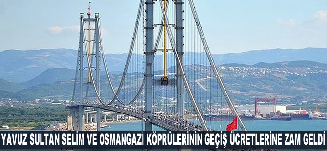 Yavuz Sultan Selim ve Osmangazi köprülerinin geçiş ücretlerine yüzde 14 zam geldi