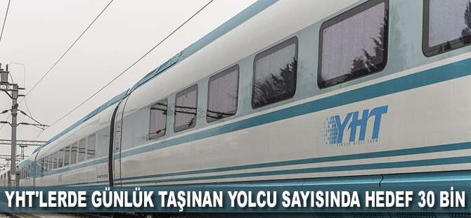 YHT'lerde günlük taşınan yolcu sayısında hedef 30 bin