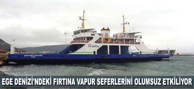 Ege Denizi'ndeki fırtına vapur seferlerini olumsuz etkiliyor