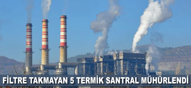 Filtre takmayan 5 termik santral mühürlendi