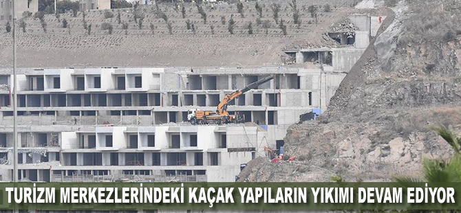 Turizm merkezlerindeki kaçak yapıların yıkımı devam ediyor