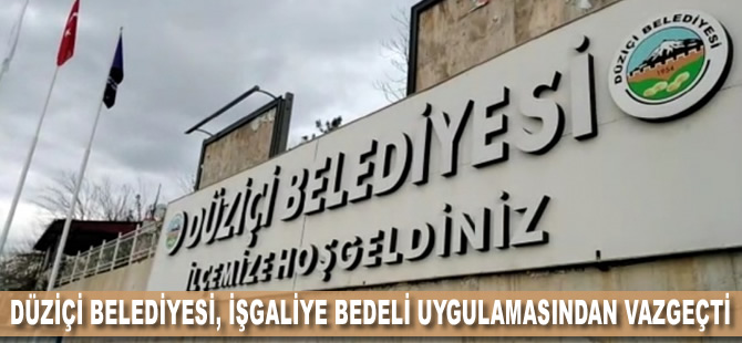 Düziçi Belediyesi, işgaliye bedeli uygulamasından vazgeçti