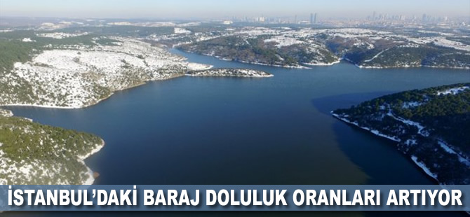 İstanbul’daki baraj doluluk oranları artıyor