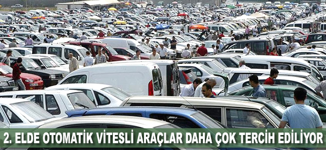 2. elde otomatik vitesli araçlar daha çok tercih ediliyor