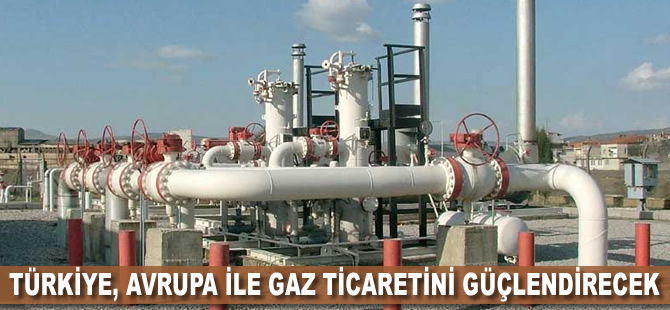 Türkiye, Avrupa ile gaz ticaretini güçlendirecek