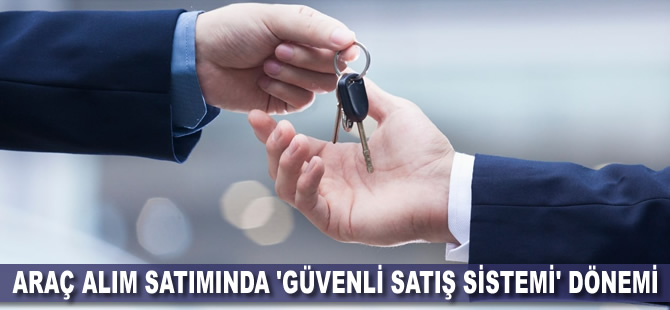 Araç alım satımında 'Güvenli Satış Sistemi' dönemi