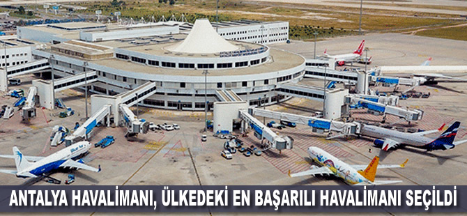 Antalya Havalimanı, ülkedeki en başarılı havalimanı seçildi