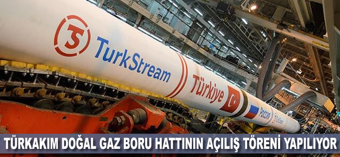 TürkAkım doğal gaz boru hattının açılış töreni yapılıyor