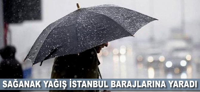 Sağanak yağış İstanbul barajlarına yaradı