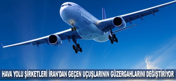 Hava yolu şirketleri İran'dan geçen uçuşlarının güzergahlarını değiştiriyor