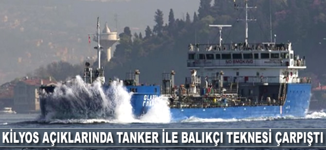 Kilyos açıklarında tanker ile balıkçı teknesi çarpıştı