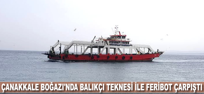 Çanakkale Boğazı'nda balıkçı teknesi ile feribot çarpıştı