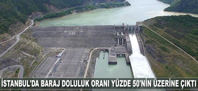 İstanbul'da baraj doluluk oranı yüzde 50'nin üzerine çıktı