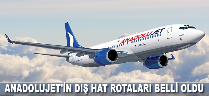 Anadolujet'in dış hat rotaları belli oldu