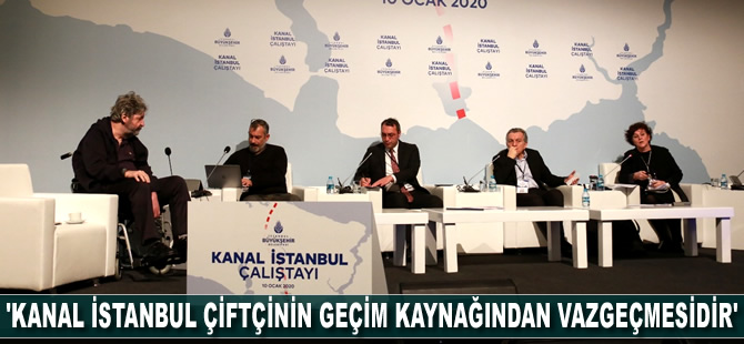 'Kanal İstanbul, çiftçinin geçim kaynağından vazgeçmesidir'