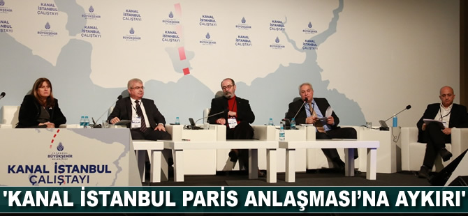 'Kanal İstanbul, Paris Anlaşması'na aykırı'