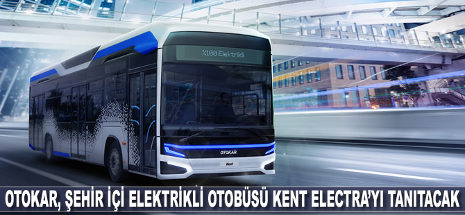 Otokar, şehir içi elektrikli otobüsü Kent Electra’yı tanıtacak