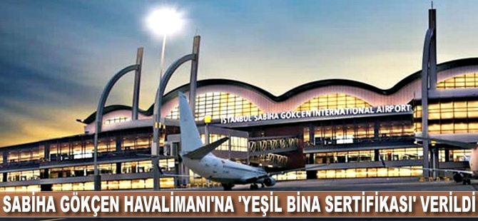 Sabiha Gökçen Uluslararası Havalimanı'na 'Yeşil Bina Sertifikası' verildi