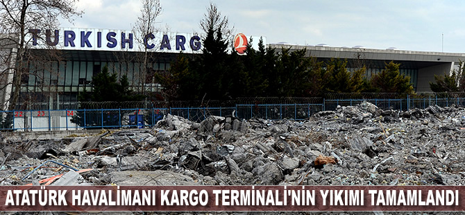 Atatürk Havalimanı Kargo Terminali'nin yıkımı tamamlandı