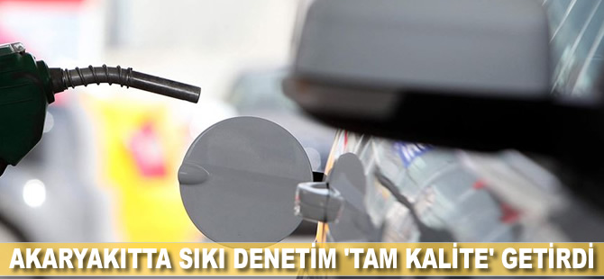 Akaryakıtta sıkı denetim 'tam kalite' getirdi