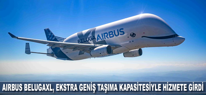 Airbus BelugaXL, ekstra geniş taşıma kapasitesiyle hizmete girdi