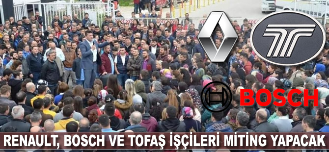 Renault, Bosch ve Tofaş fabrikalarında çalışan işçiler miting yapacak