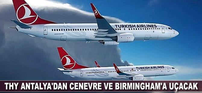 THY Antalya'dan Cenevre ve Birmingham'a uçacak