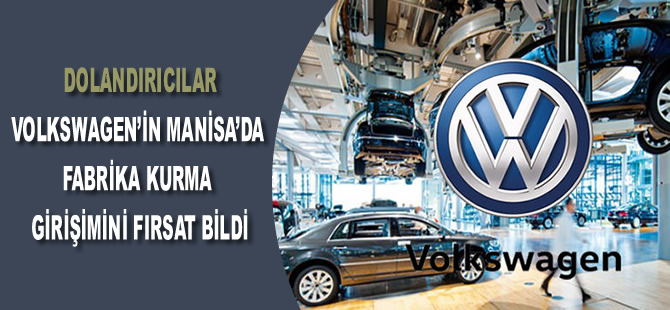 Dolandırıcılar, Volkswagen’in Manisa’da fabrika kurma girişimini fırsat bildi