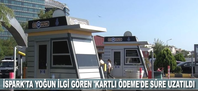 İSPARK'ta yoğun ilgi gören 'Kartlı Ödeme'de süre uzatıldı