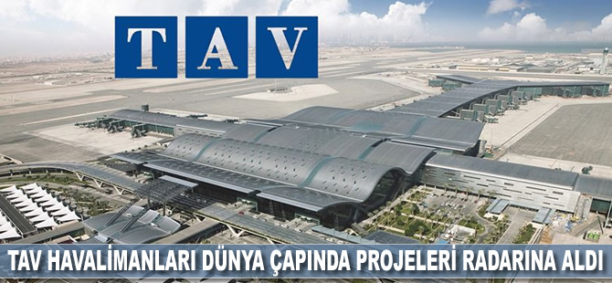 TAV Havalimanları dünya çapında projeleri radarına aldı