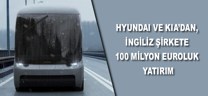 Hyundai ve Kia’dan İngiliz şirkete 100 milyon euroluk yatırım