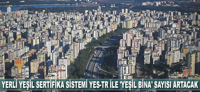 Yerli yeşil sertifika sistemi YeS-TR ile 'yeşil bina' sayısı artacak