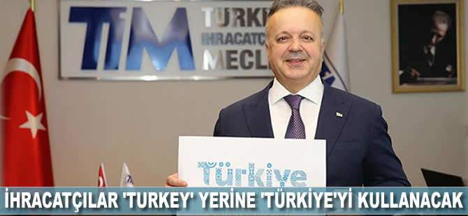 İhracatçılar 'Turkey' yerine 'Türkiye'yi kullanacak