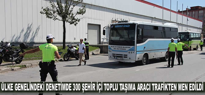 Ülke genelindeki denetimde 300 şehir içi toplu taşıma aracı trafikten men edildi