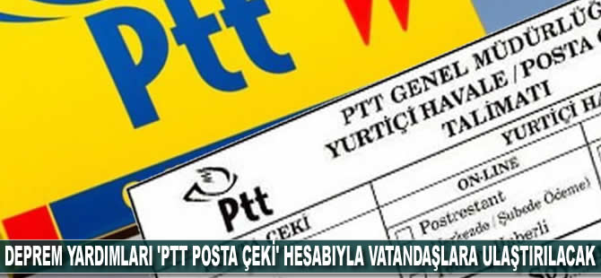 Deprem yardımları 'PTT Posta Çeki' hesabıyla vatandaşlara ulaştırılacak