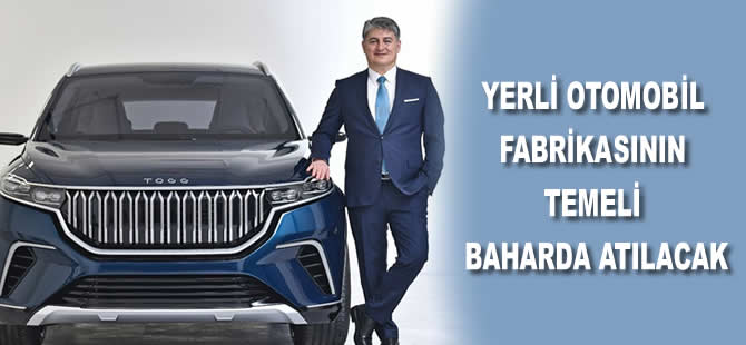 Yerli otomobil fabrikasının temeli baharda atılacak