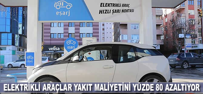 Elektrikli araçlar yakıt maliyetini yüzde 80 azaltıyor