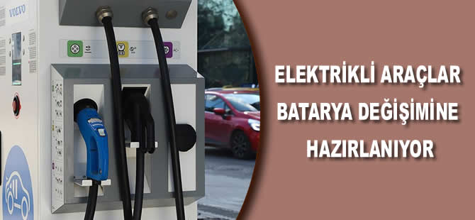 Elektrikli araçlar batarya değişimine hazırlanıyor