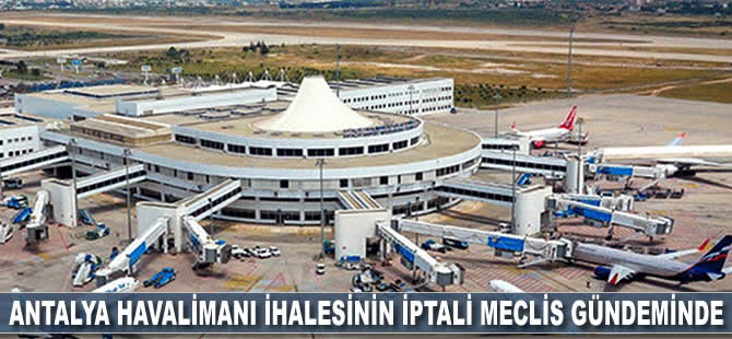 Antalya Havalimanı ihalesinin iptali Meclis gündeminde