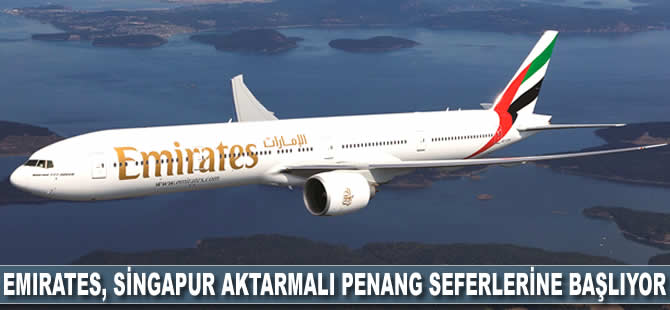 Emirates Singapur aktarmalı Penang seferlerine başlıyor