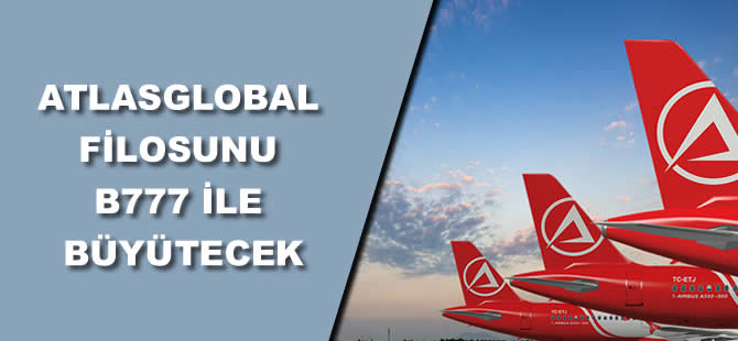 Atlasglobal filosunu B777 ile büyütecek