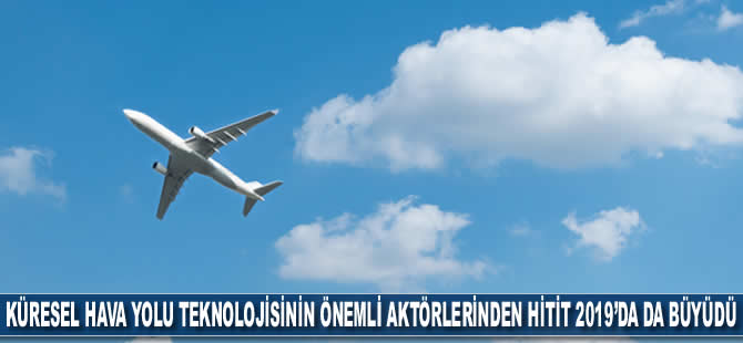 Küresel hava yolu teknolojisinin önemli aktörlerinden Hitit 2019’da da büyüdü