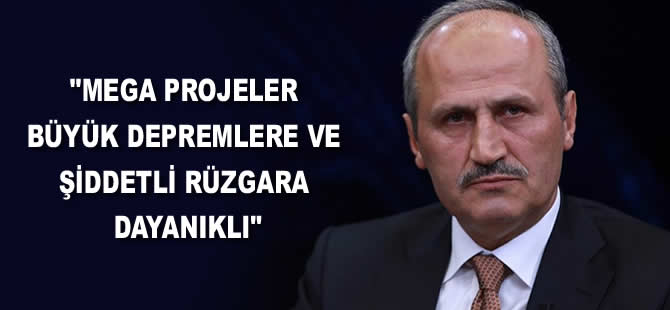 "Mega projeler büyük depremlere ve şiddetli rüzgara dayanıklı"