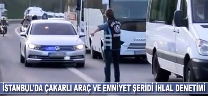 İstanbul'da çakarlı araç ve emniyet şeridi ihlal denetimi