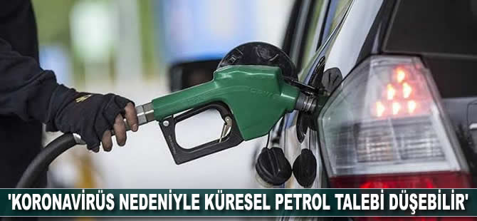 "Koronavirüs nedeniyle küresel petrol talebi düşebilir"