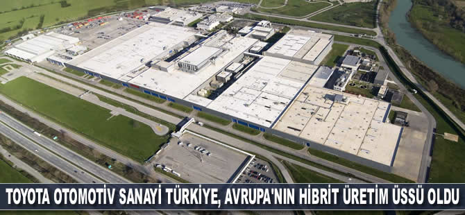 Toyota Otomotiv Sanayi Türkiye, Avrupa'nın hibrit üretim üssü oldu