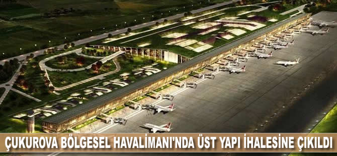 Çukurova Bölgesel Havalimanı'nda üst yapı ihalesine çıkıldı